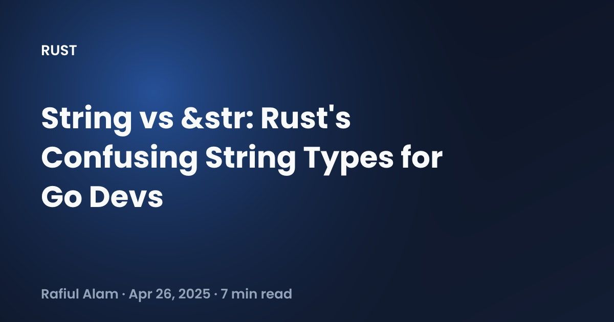 String vs &str: Rust's Confusing String Types for Go Devs - Rafiul Alam