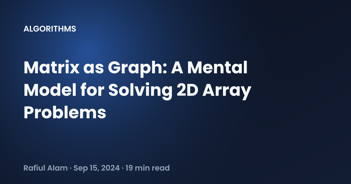 Matrix as Graph: A Mental Model for Solving 2D Array Problems - Rafiul Alam